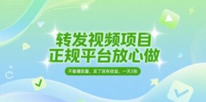 转发视频项目，正规平台放心做，不看播放量，无粉丝要求，发了就有收益，一天3张【揭秘】-财仔梦想资源网