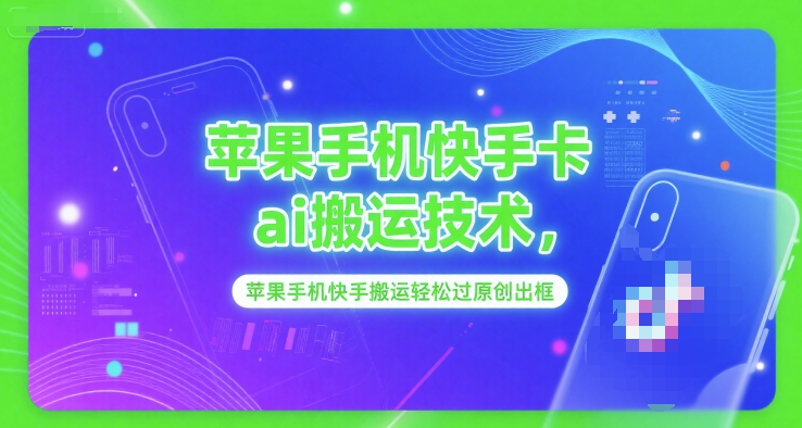 苹果手机快手卡ai搬运技术，苹果手机快手搬运轻松过原创出框-财仔梦想资源网
