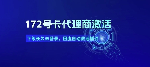 172号卡代理商激活_下级长久未登录，回流自动激活插件-财仔梦想资源网