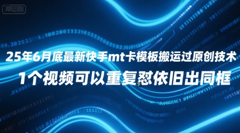 25年6月底最新快手mt卡模板搬运过原创技术，1个视频可以重复怼依旧出同框-财仔梦想资源网