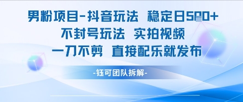 男粉项目抖音玩法稳定日收5张实拍视频一刀不剪直接配乐就发布不封号玩法-财仔梦想资源网