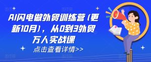 AI闪电做外贸训练营(更新25年6月)，从0到3外贸万人实战课-财仔梦想资源网