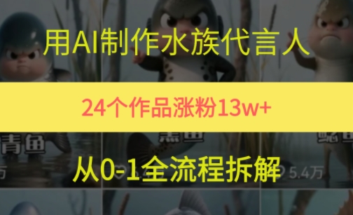 24个作品涨粉13W，用AI制作水族代言人，条条视频万赞，附详细教程-财仔梦想资源网