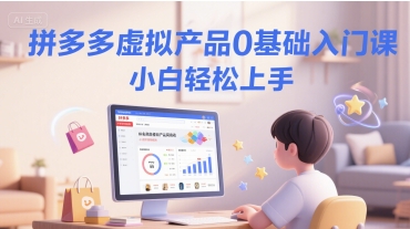 拼多多虚拟产品0基础入门课，小白轻松上手-财仔梦想资源网