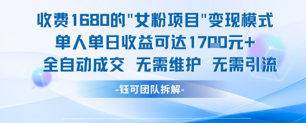 外面收费1680的女粉项目变现，单人单日收益可达1.7k，全自动成交无需维护-财仔梦想资源网