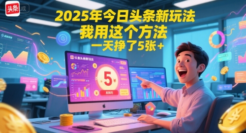 2025年今日头条新玩法，我用这个方法，一天挣了5张+-财仔梦想资源网