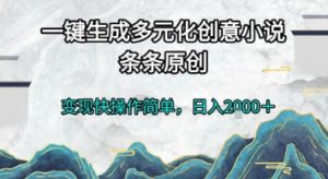 一键生成多元化创意小说，条条原创，变现快操作简单，日入2k+【揭秘】-财仔梦想资源网