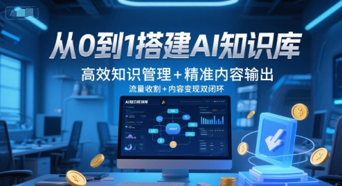 从0到1搭建AI知识库，高效知识管理+精准内容输出，流量收割+内容变现双闭环-财仔梦想资源网
