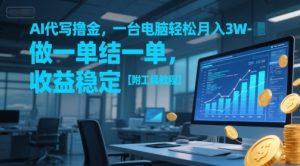 AI代写撸金，一台电脑轻松月入1-3W，做一单结一单，收益稳定【附工具教程】-财仔梦想资源网