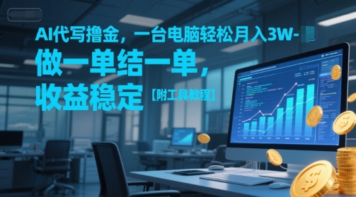 AI代写撸金，一台电脑轻松月入1-3W，做一单结一单，收益稳定【附工具教程】-财仔梦想资源网