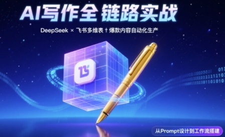 AI写作全链路：DeepSeek结构化Prompt+飞书多维表打造爆款内容体系-财仔梦想资源网