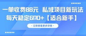 一单收费88元私域项目新玩法每天稳定6张+【适合新手】-财仔梦想资源网
