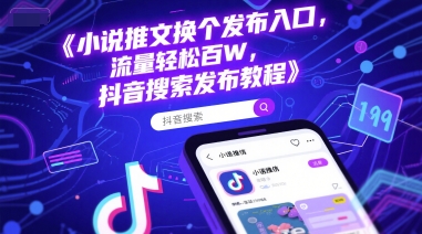 小说推文换个发布入口，流量轻松百W，抖音搜索发布教程-财仔梦想资源网