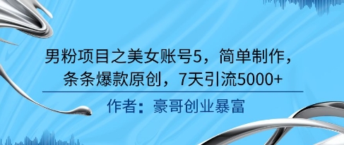 男粉项目之美女账号5，简单制作，条条爆款原创，7天引流5000+-财仔梦想资源网