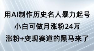 用AI制作历史名人暴力起号，小白可做月涨粉24W涨粉+变现赛道的黑马来了-财仔梦想资源网