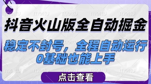 抖音火山版全自动掘金，稳定不封号，全程自动运行，可批量放大操作，0基础也能上手【揭秘】-财仔梦想资源网