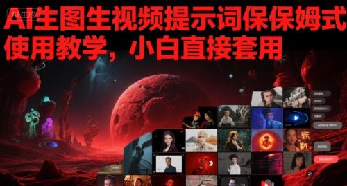 AI生图生视频提示词保姆式使用教学，小白直接套用-财仔梦想资源网