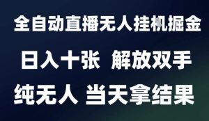 2025最新全自动直播无人挂G掘金，日入十张，解放双手纯无人，当天拿结果【揭秘】-财仔梦想资源网