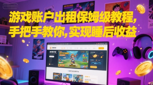 游戏账户出租保姆级教程，手把手教你，实现睡后收益-财仔梦想资源网