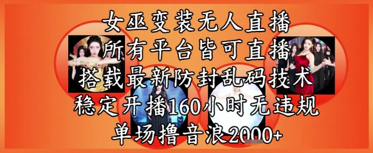 女巫变装直播最新玩法，所有直播平台皆可操作，稳定开播160小时无违规，单场撸音浪2k+-财仔梦想资源网