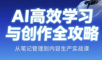 AI高效学习与创作全攻略，从笔记管理到内容生产实战课-财仔梦想资源网