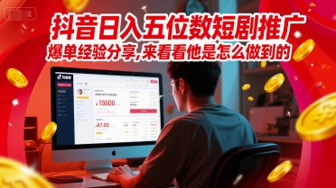 抖音日入五位数短剧推广爆单经验分享，来看看他是怎么做到的？-财仔梦想资源网