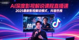 AI深度影视解说课程直播课，2025最新影视解说模式，抖音热推-财仔梦想资源网