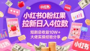小红书0粉红果短剧拉新日入4位，数短剧总收益10W+大佬实操经验分享-财仔梦想资源网