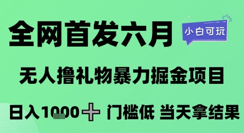 全网首发六月，无人撸礼物暴力掘金项目，日入1K+门槛低，当天拿结果，小白可玩【揭秘】-财仔梦想资源网