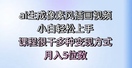 ai生成像素风插画视频，小白轻松上手，课程很干多种变现方式，月入5位数-财仔梦想资源网