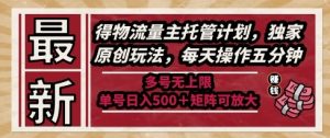 最新得物流量主托管计划,独家原创玩法,每天操作五分钟,多号无上限,单号日入5张+矩阵可放大【揭秘】-财仔梦想资源网
