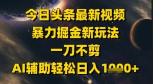 今日头条最新美女视频暴力掘金新玩法,一刀不剪,AI辅助轻松日入1k+-财仔梦想资源网