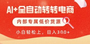 AI全自动转转电商，彻底解放双手，专属低价货源，单日轻松变现5张+【揭秘】-财仔梦想资源网