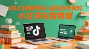 2025课程专栏-虚拟自考资料小红书抖音教程-财仔梦想资源网