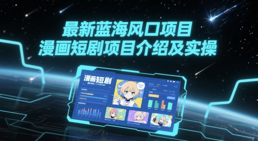 最新蓝海风口项目，漫画短剧项目介绍及实操-财仔梦想资源网