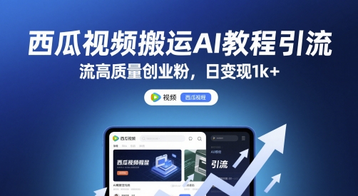 西瓜视频搬运AI教程引流高质量创业粉，日变现1k+【揭秘】-财仔梦想资源网