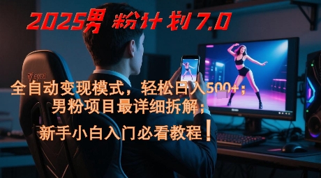 2025男粉计划7.0，全自动变现模式，轻松日入5张+，新手小白必看课程-财仔梦想资源网