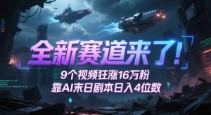 全新赛道来了！9个视频狂涨16W粉，靠AI末日剧本日入4位数，评论区爆肝追更-财仔梦想资源网