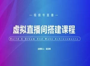 视频号虚拟直播间搭建-视频号教程-财仔梦想资源网