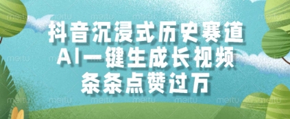 抖音沉浸式历史赛道，AI一键生成长视频，条条点赞过W【揭秘】-财仔梦想资源网