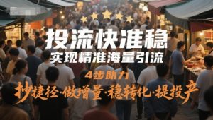 投流快准稳，实现精准海量引流，4步助力，抄捷径·做增量·稳转化·提投产-财仔梦想资源网
