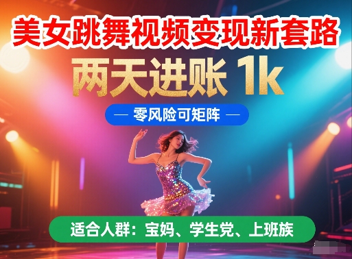 美女跳舞视频变现新套路，两天进账1k，零风险可矩阵【揭秘】-财仔梦想资源网