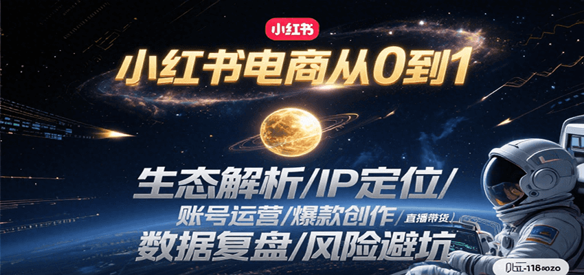 小红书电商从0到1：生态解析/IP定位/账号运营/爆款创作/直播带货/数据复盘/风险避坑-财仔梦想资源网