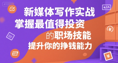 新媒体写作实战，学握最值得投资的职场技能，提升你的挣钱能力-财仔梦想资源网