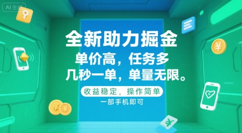 全新助力掘金，单价高，任务多，几秒一单，单量无限，收益稳定，操作简单，一部手机即可【揭秘】-财仔梦想资源网