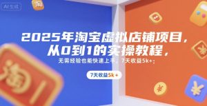 2025年淘宝虚拟店铺项目，从0到1的实操教程，​​无需经验也能快速上手，7天收益5k+-财仔梦想资源网
