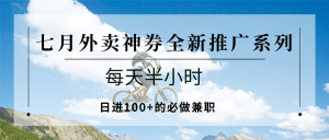 七月外卖神券全新推广系列；每天半小时，日进100+的必做兼职-财仔梦想资源网