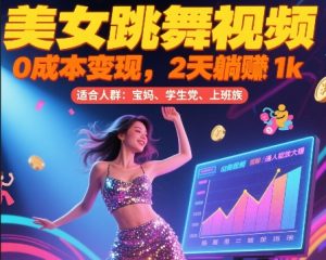 美女跳舞视频，0成本变现，2天躺入1k，普通人也能放大挣【揭秘】-财仔梦想资源网