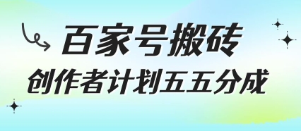 百家号搬砖项目，创作者计划五五分成，无需露脸、直播、拍视频，非常适合新手【揭秘】-财仔梦想资源网