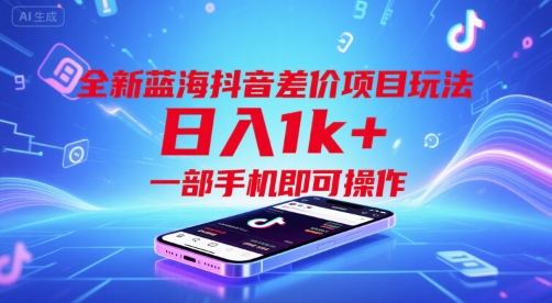 全新蓝海抖音差价项目玩法，日入1k+，一部手机即可操作【揭秘】-财仔梦想资源网